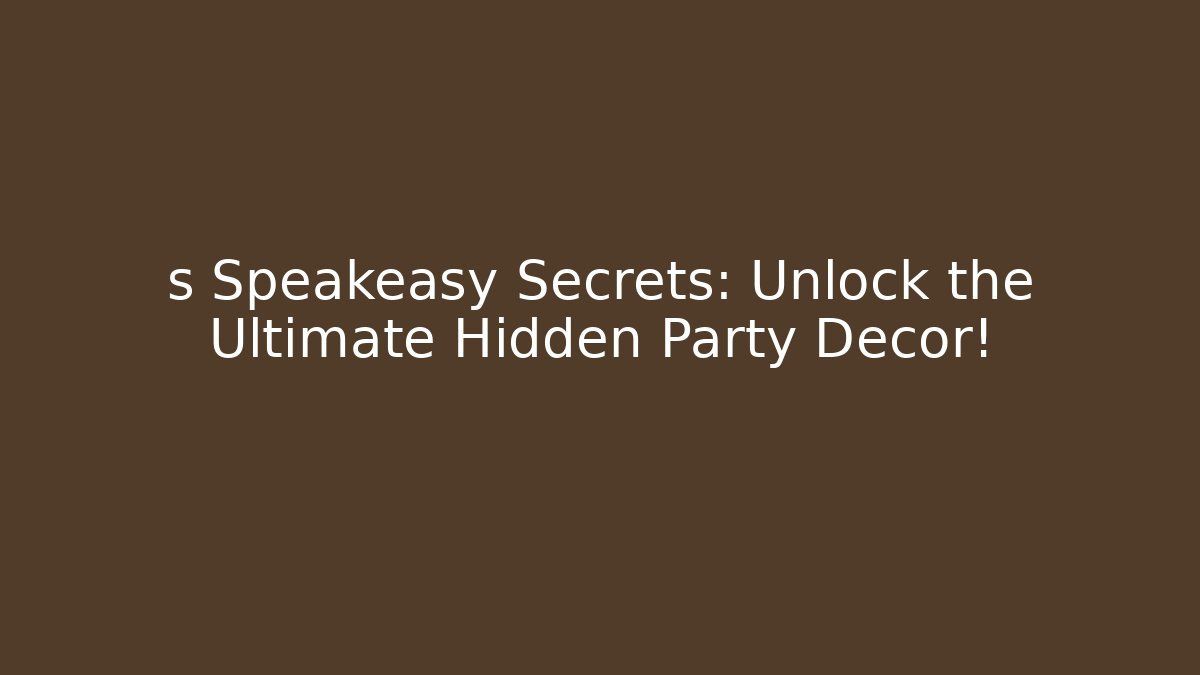 s Speakeasy Secrets: Unlock the Ultimate Hidden Party Decor!