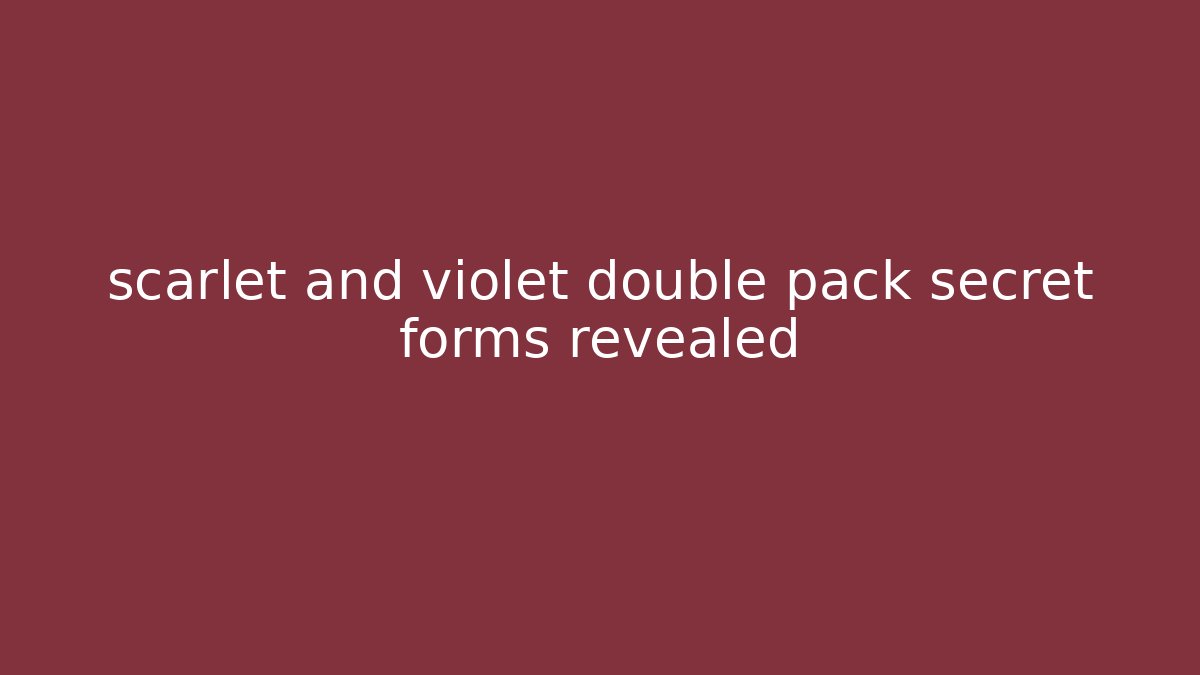 scarlet and violet double pack secret forms revealed - Celivion