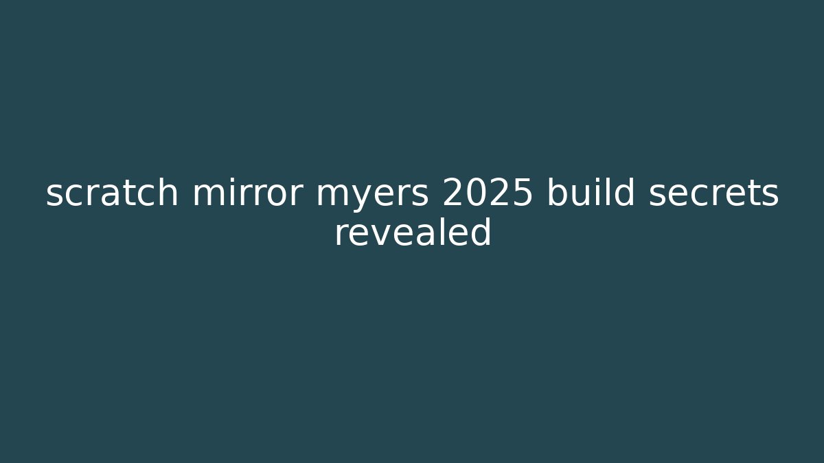 scratch mirror myers 2025 build secrets revealed
