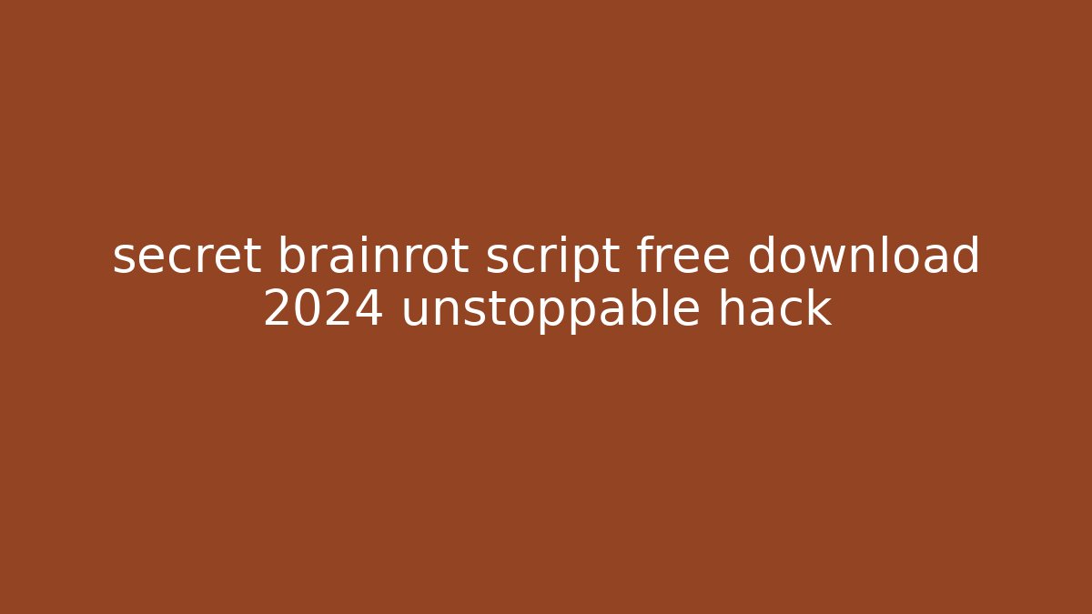 secret brainrot script free download 2024 unstoppable hack