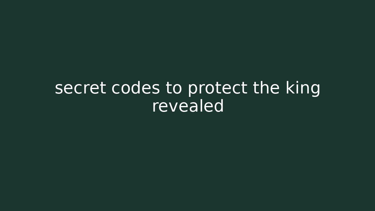 secret codes to protect the king revealed - Celivion