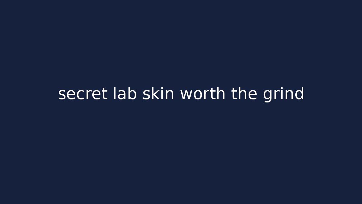 secret lab skin worth the grind