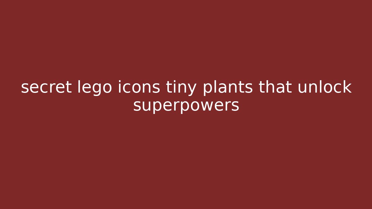 secret lego icons tiny plants that unlock superpowers