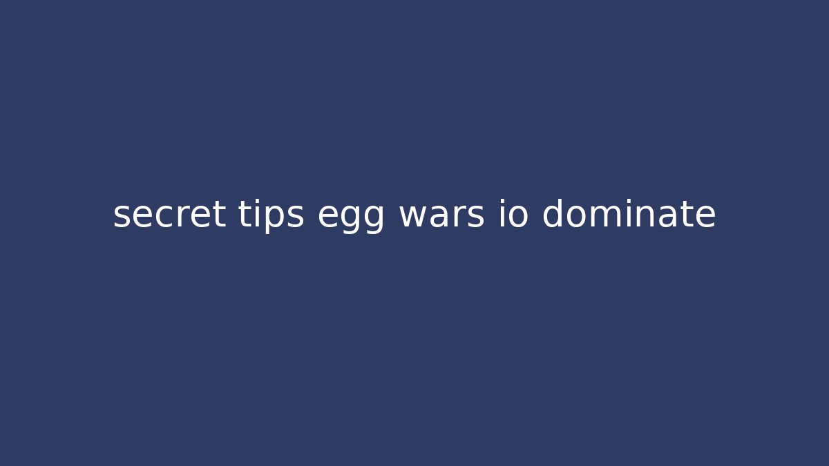 secret tips egg wars io dominate - Celivion