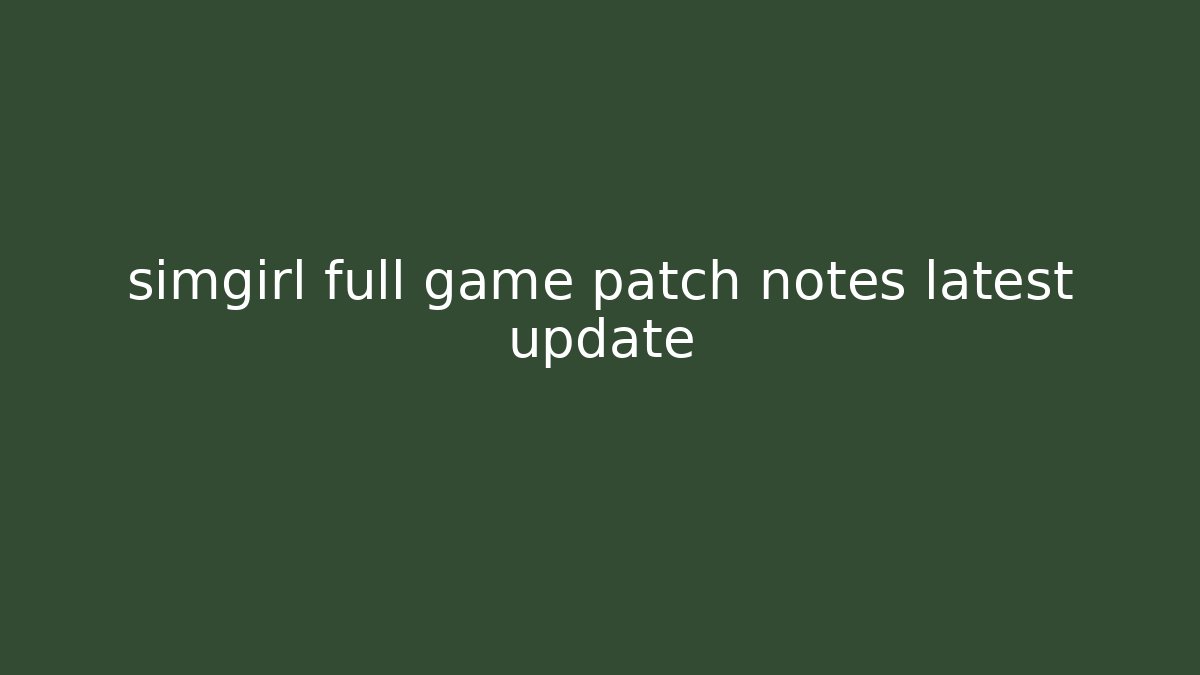 simgirl full game patch notes latest update
