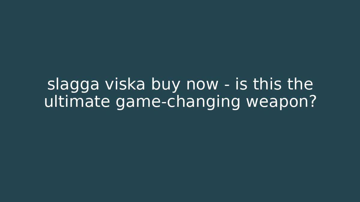 slagga viska buy now – is this the ultimate game-changing weapon?