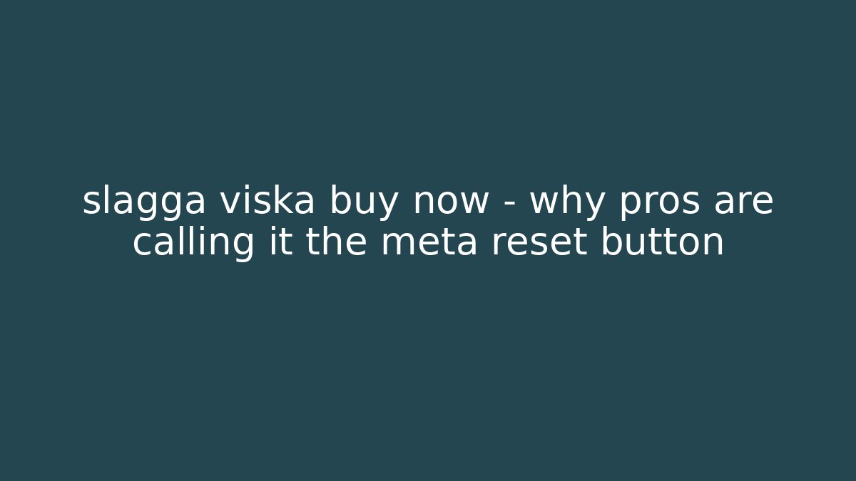 slagga viska buy now – why pros are calling it the meta reset button