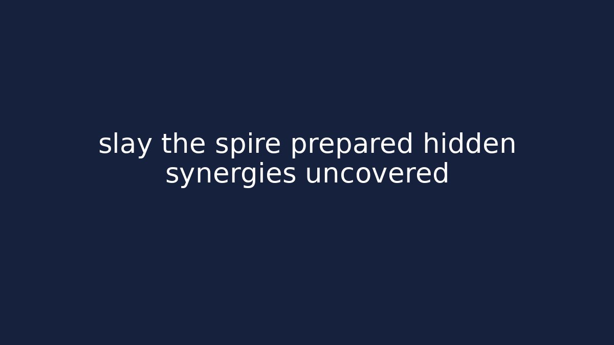 slay the spire prepared hidden synergies uncovered