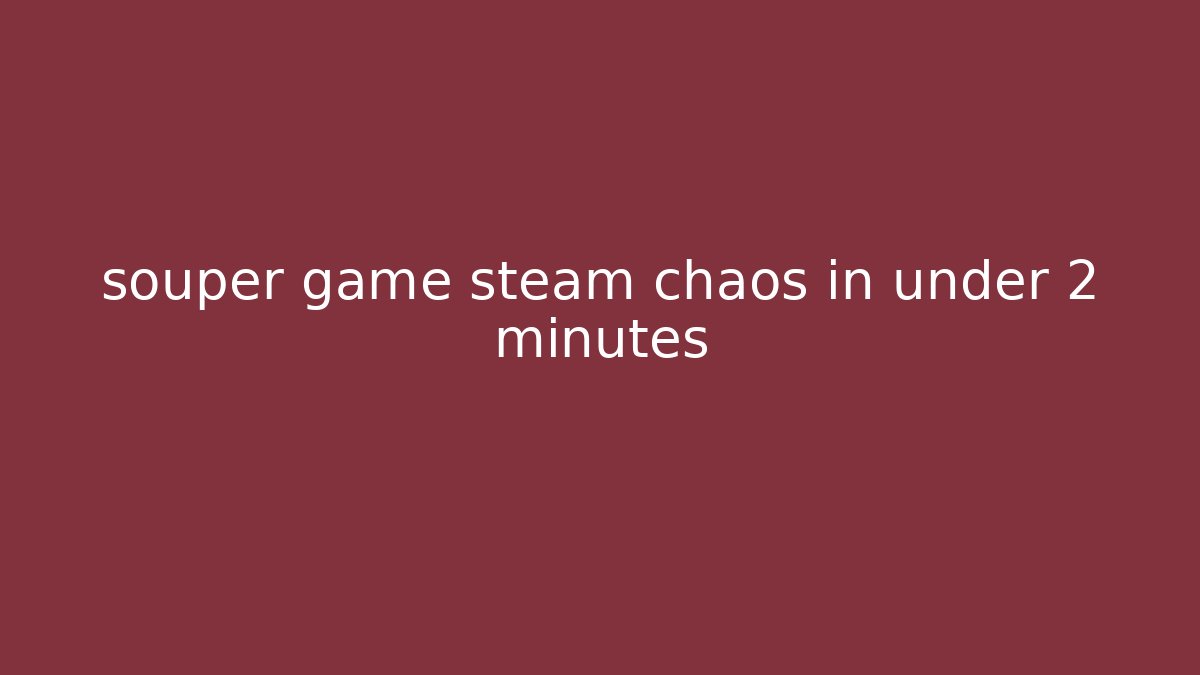 souper game steam chaos in under 2 minutes