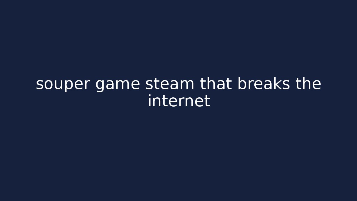 souper game steam that breaks the internet