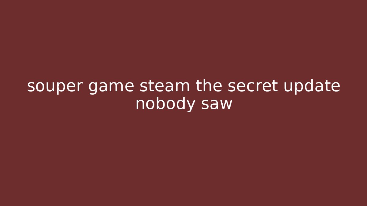 souper game steam the secret update nobody saw