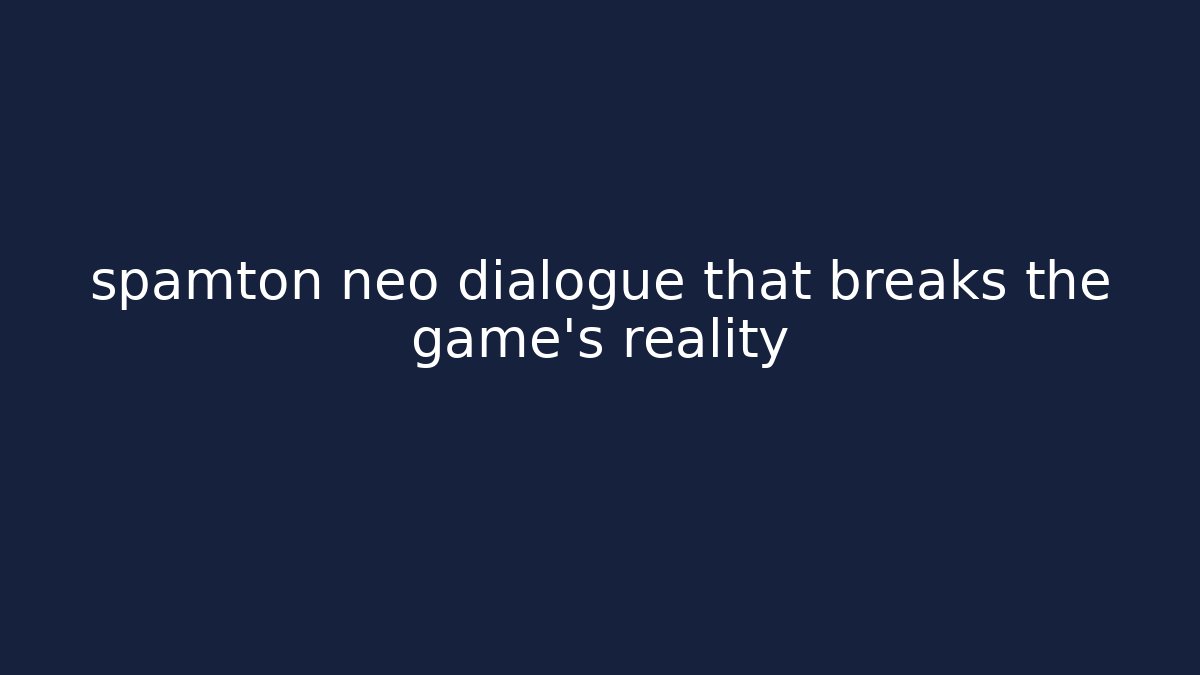spamton neo dialogue that breaks the game’s reality
