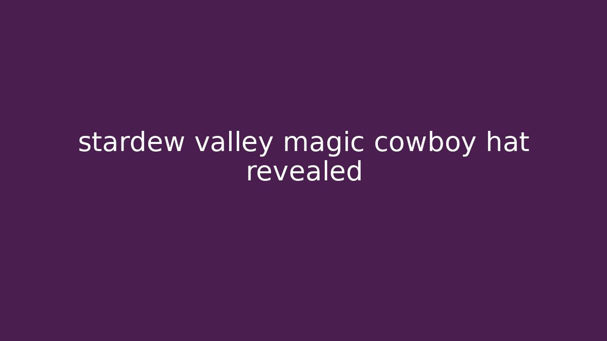 stardew valley magic cowboy hat revealed
