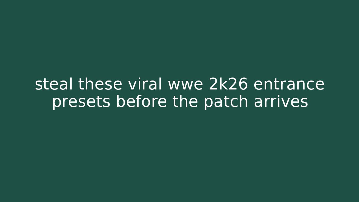 steal these viral wwe 2k26 entrance presets before the patch arrives