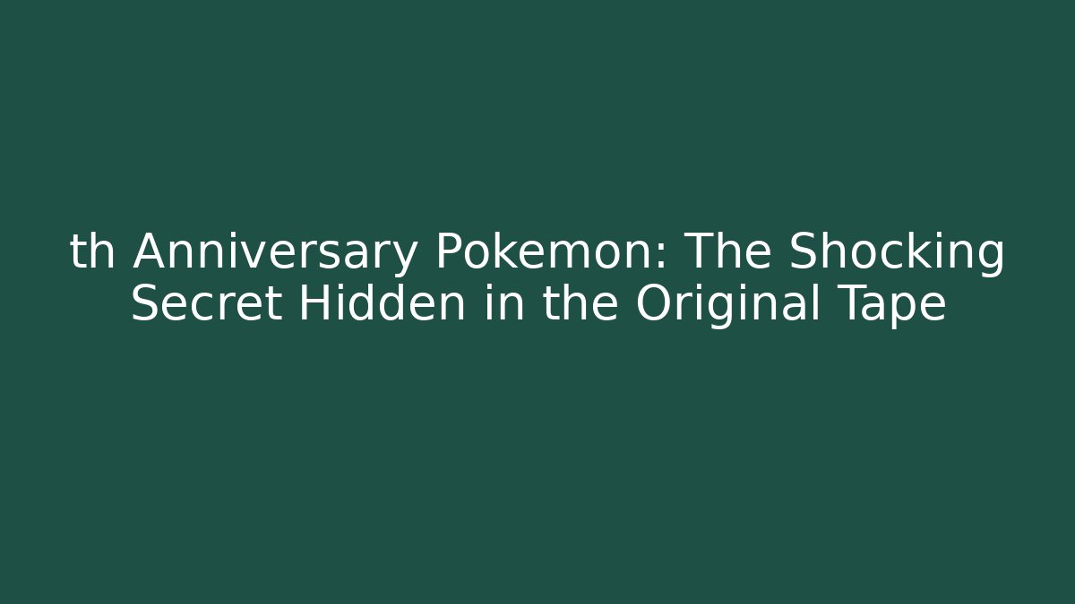 th Anniversary Pokémon: The Shocking Secret Hidden in the Original Tape