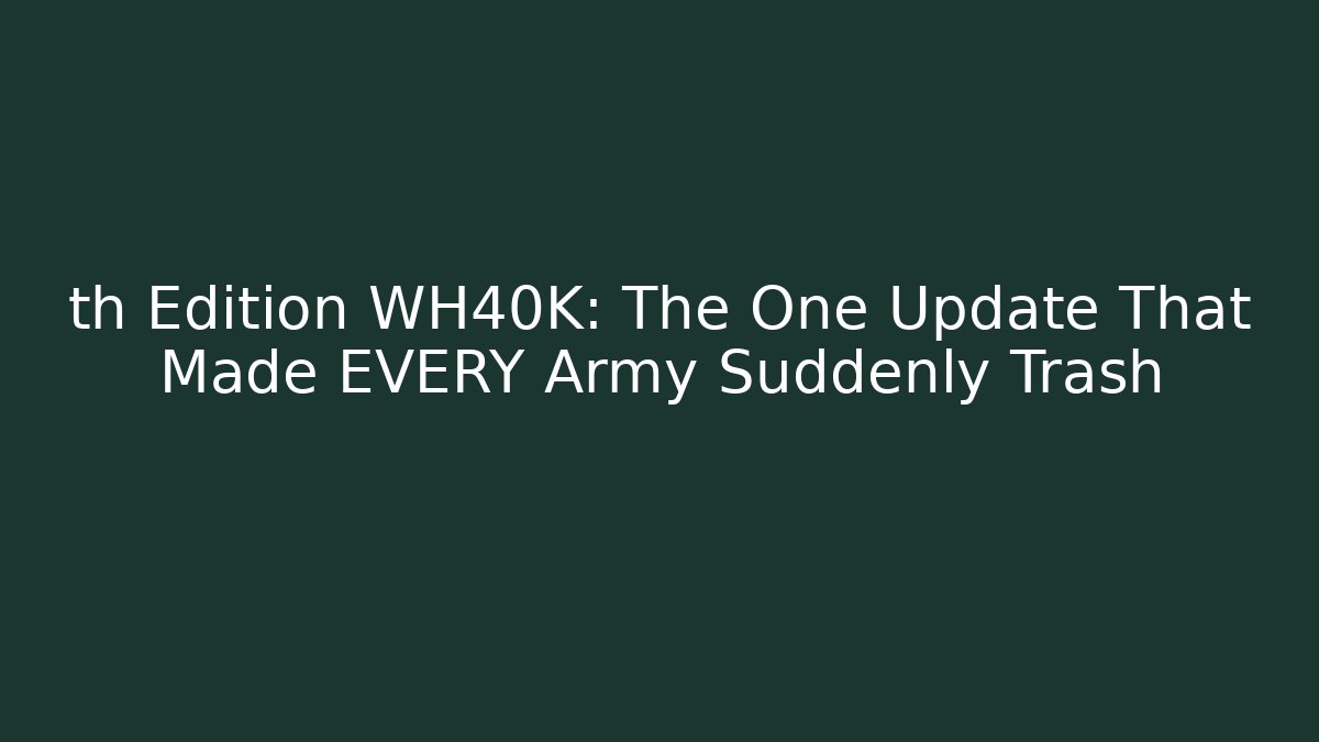 th Edition WH40K: The One Update That Made EVERY Army Suddenly Trash