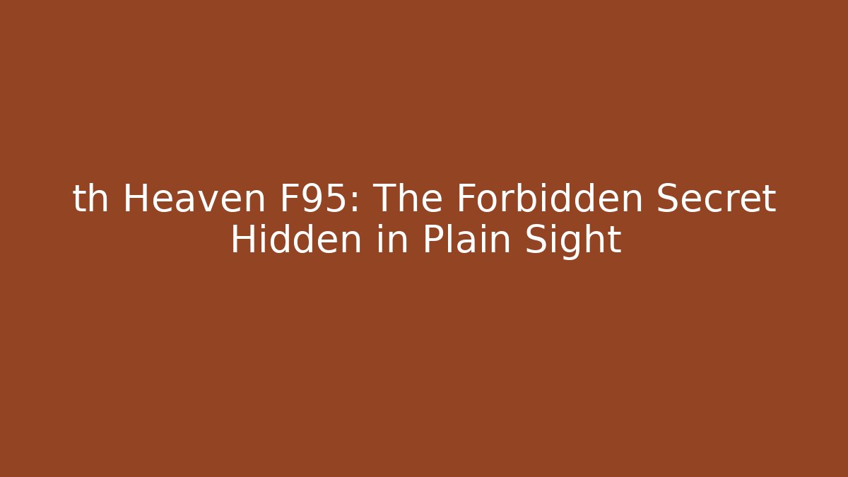 th Heaven F95: The Forbidden Secret Hidden in Plain Sight