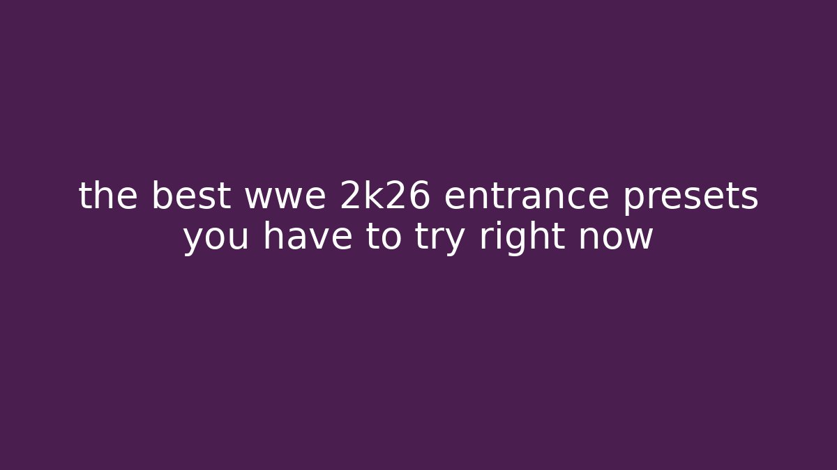 the best wwe 2k26 entrance presets you have to try right now