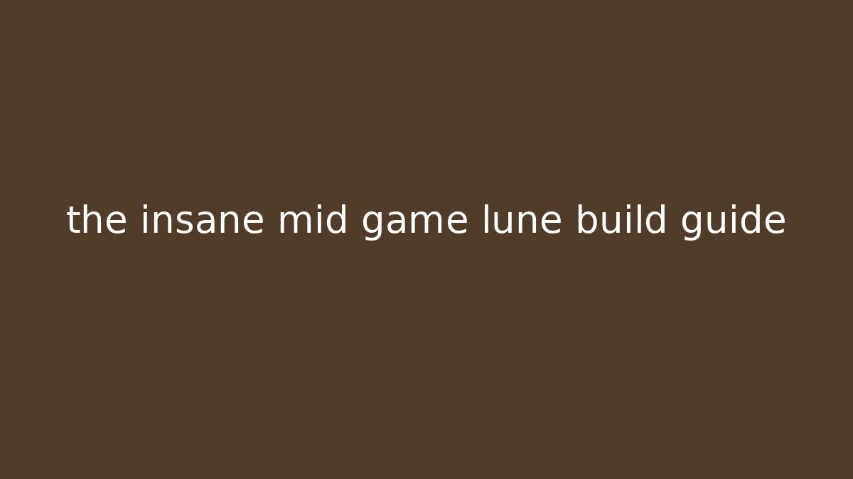 the insane mid game lune build guide - Celivion