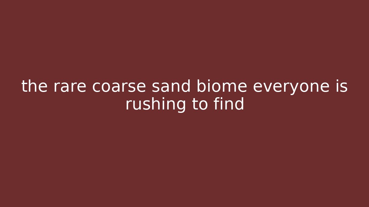 the rare coarse sand biome everyone is rushing to find - Celivion