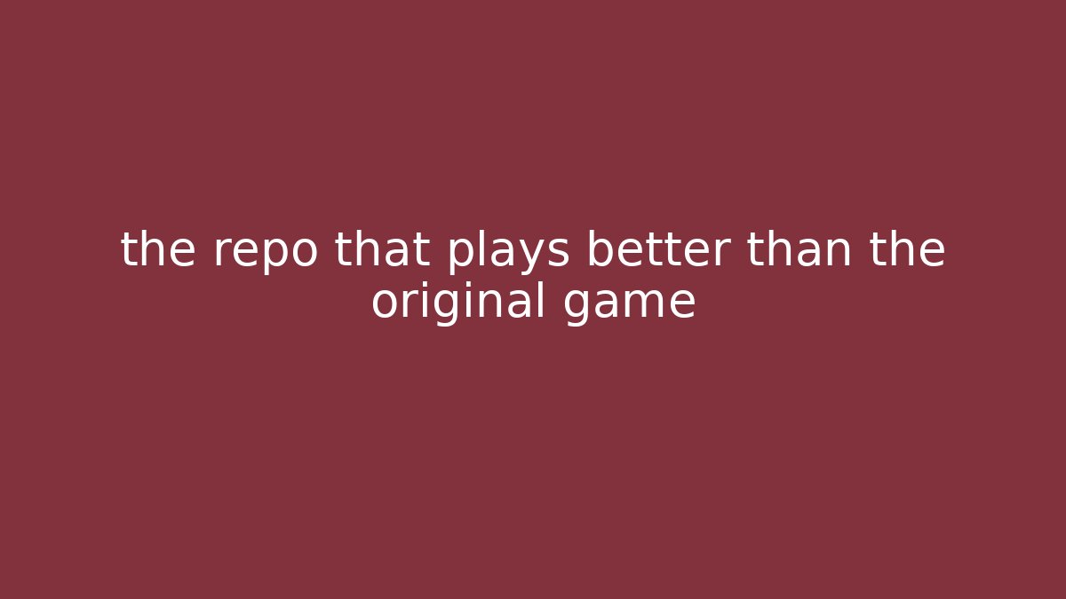 the repo that plays better than the original game