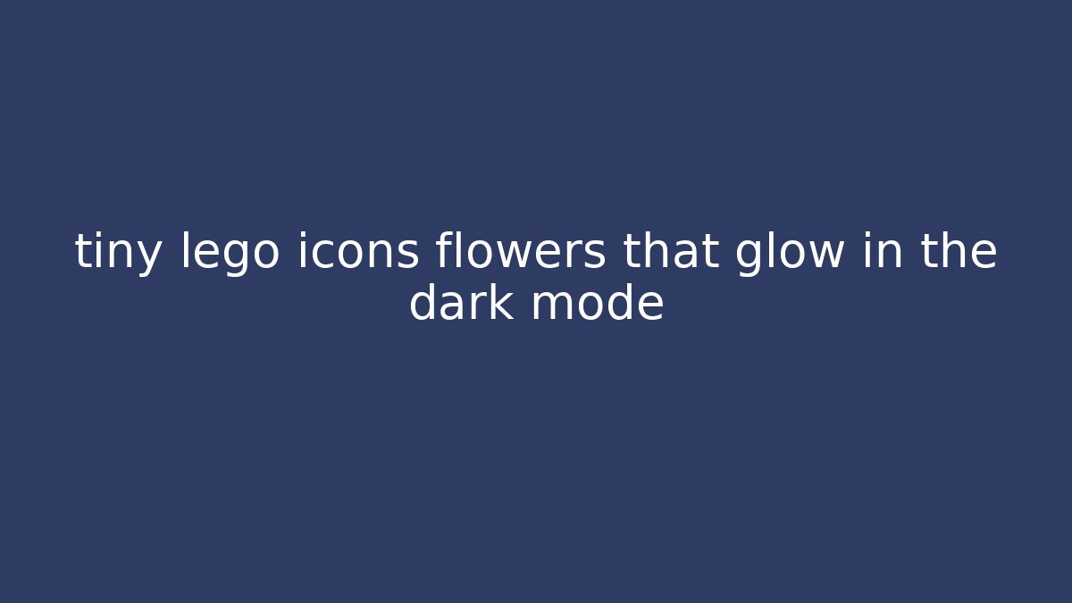 tiny lego icons flowers that glow in the dark mode
