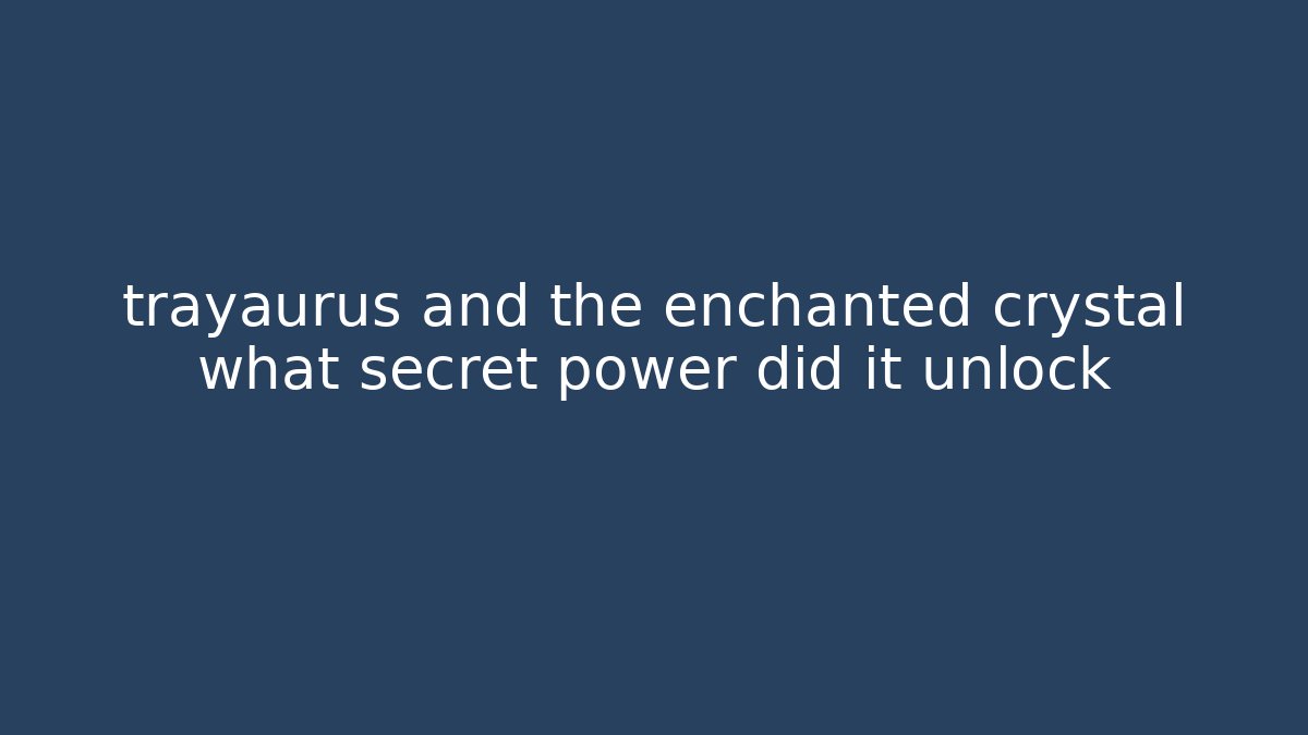 trayaurus and the enchanted crystal what secret power did it unlock