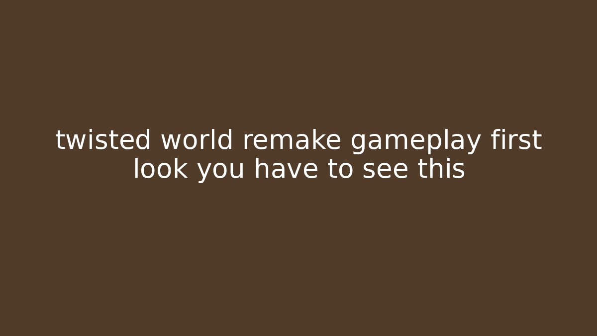 twisted world remake gameplay first look you have to see this - Celivion