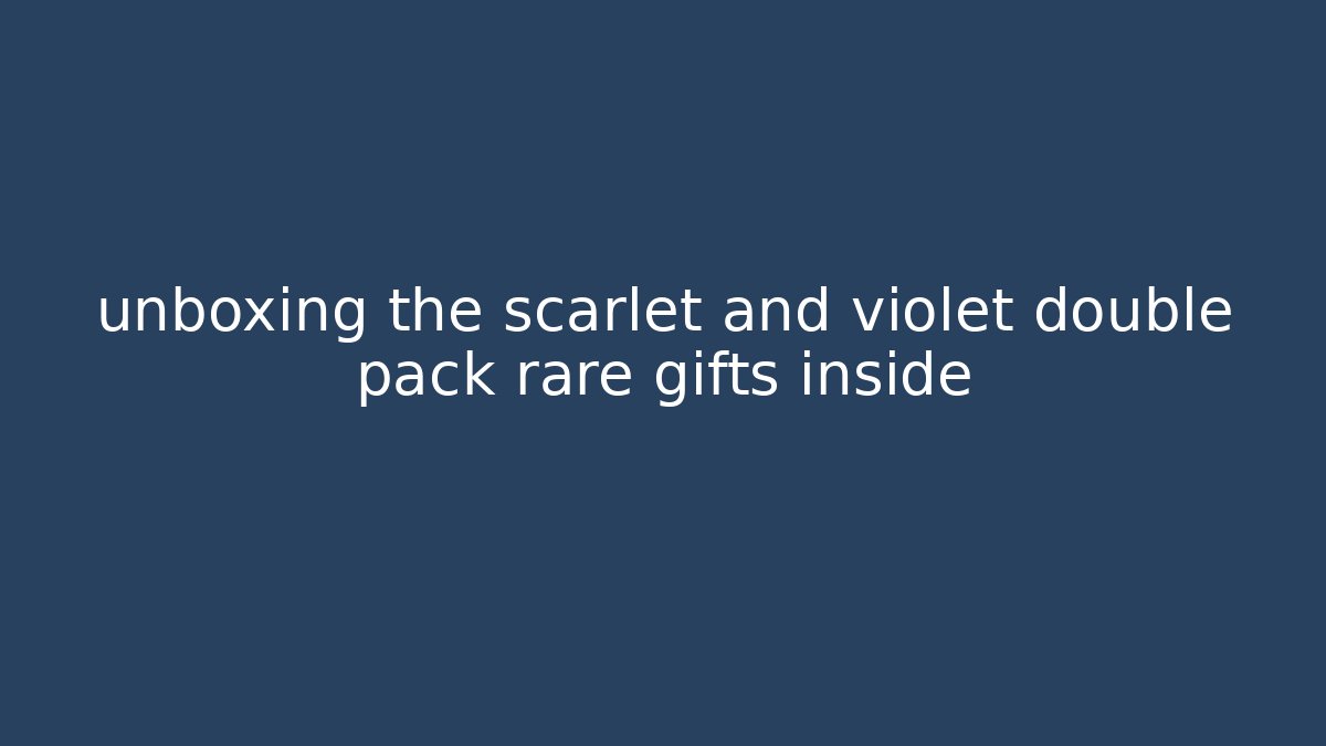 unboxing the scarlet and violet double pack rare gifts inside