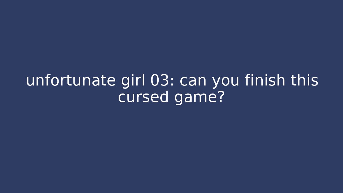 unfortunate girl 03: can you finish this cursed game?