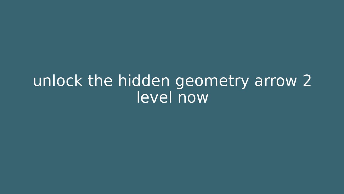 unlock the hidden geometry arrow 2 level now