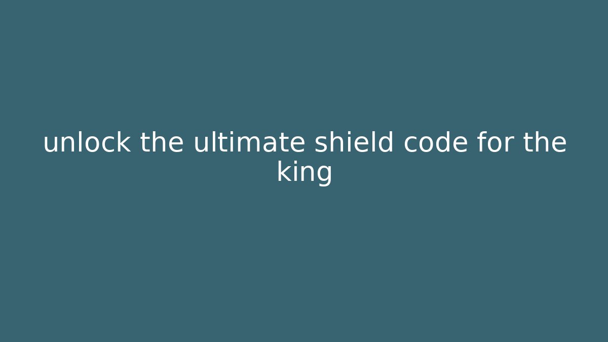 unlock the ultimate shield code for the king - Celivion
