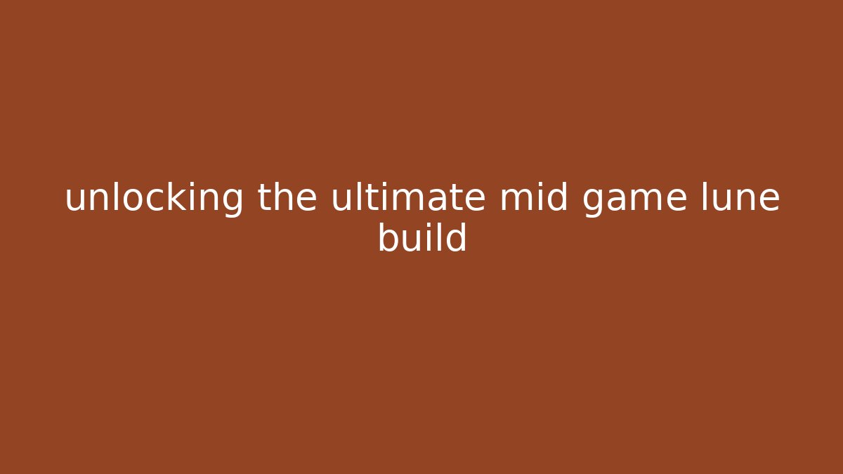 unlocking the ultimate mid game lune build - Celivion