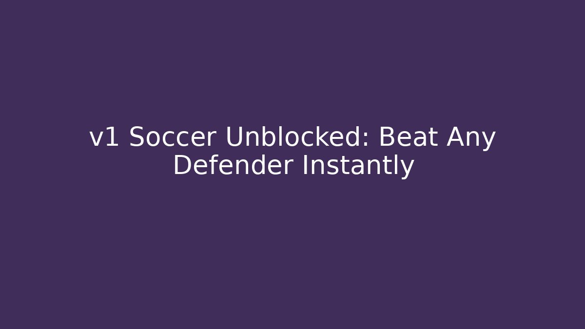 v1 Soccer Unblocked: Beat Any Defender Instantly