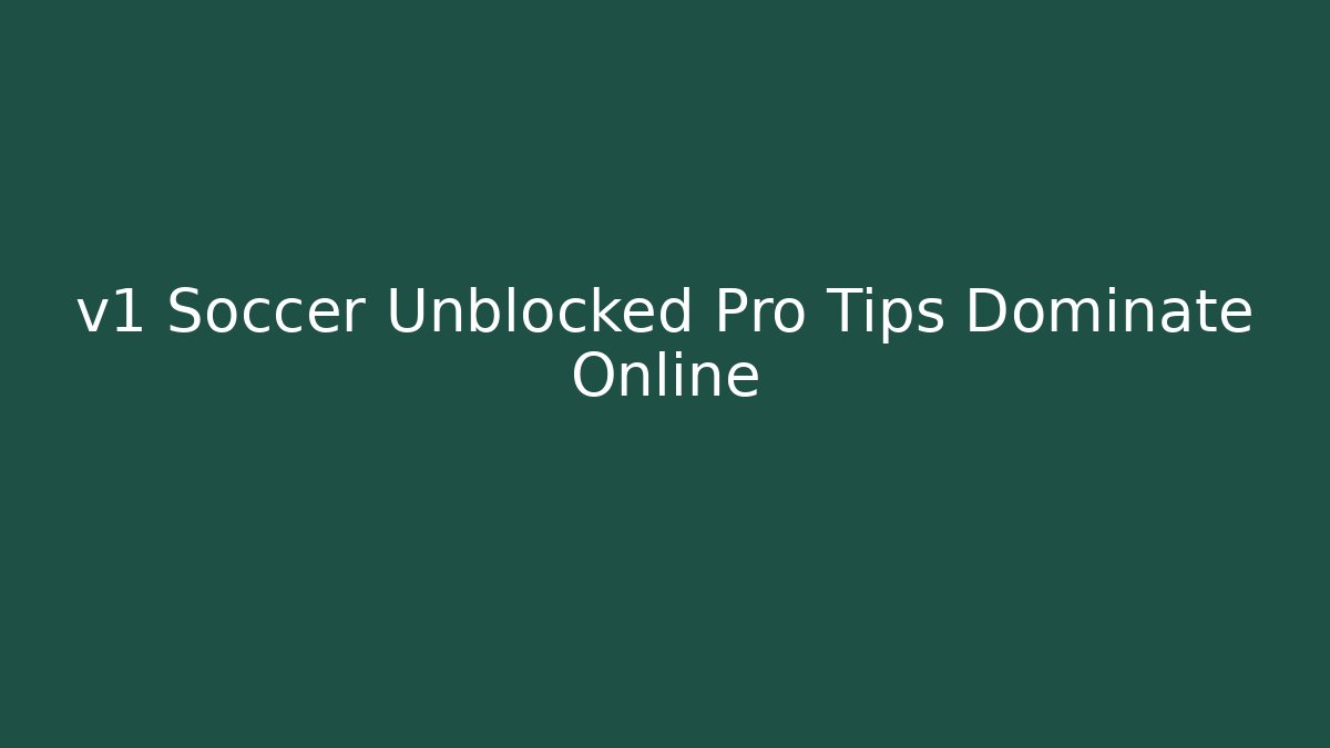 v1 Soccer Unblocked Pro Tips Dominate Online