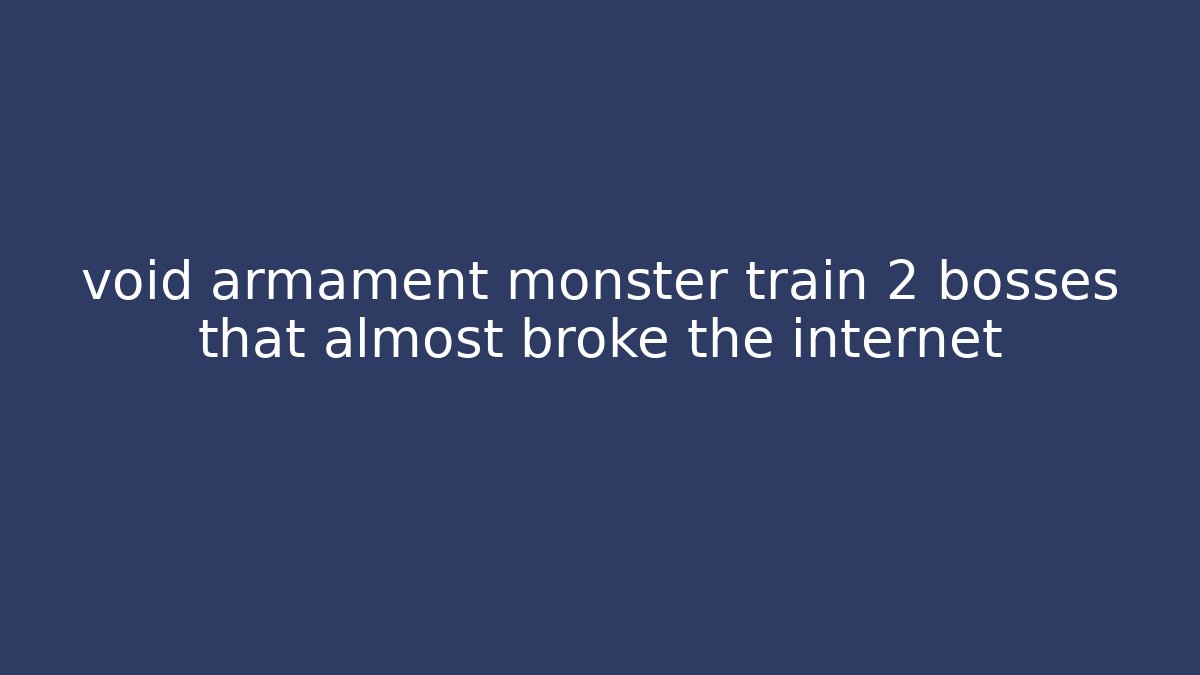 void armament monster train 2 bosses that almost broke the internet