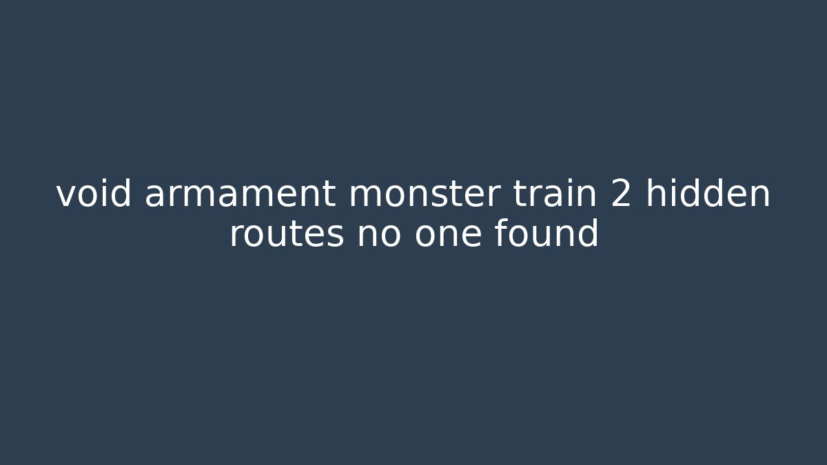 void armament monster train 2 hidden routes no one found