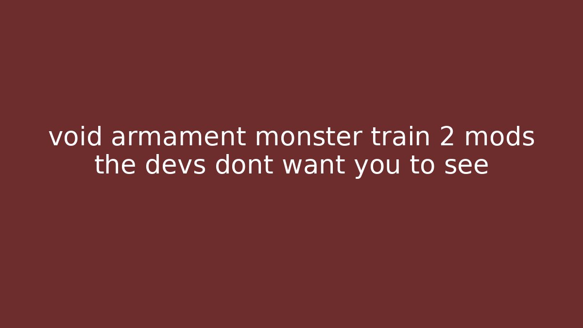 void armament monster train 2 mods the devs dont want you to see