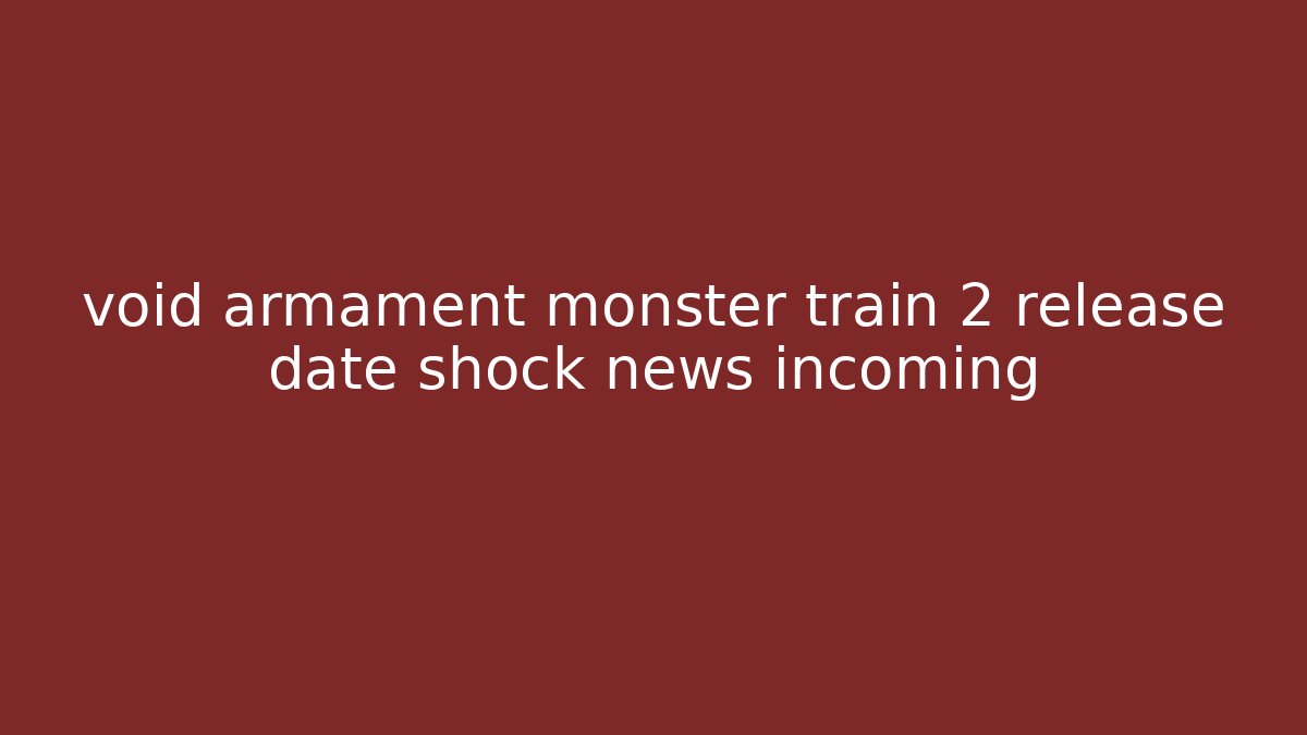 void armament monster train 2 release date shock news incoming