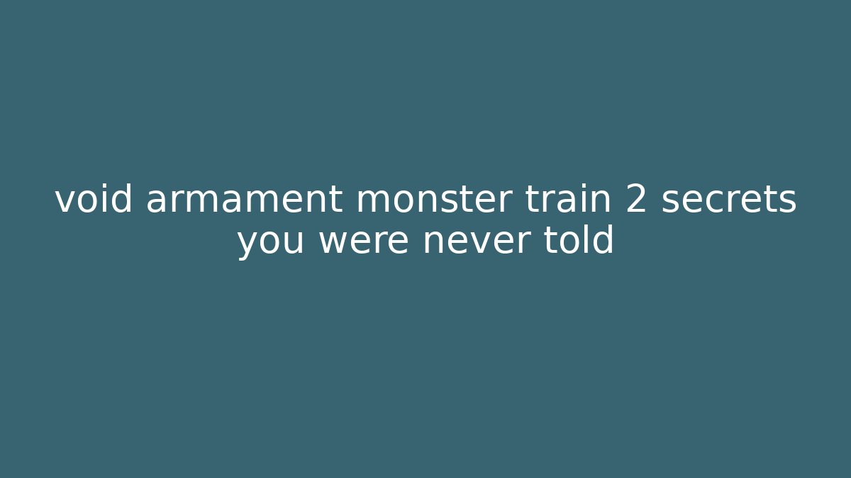 void armament monster train 2 secrets you were never told