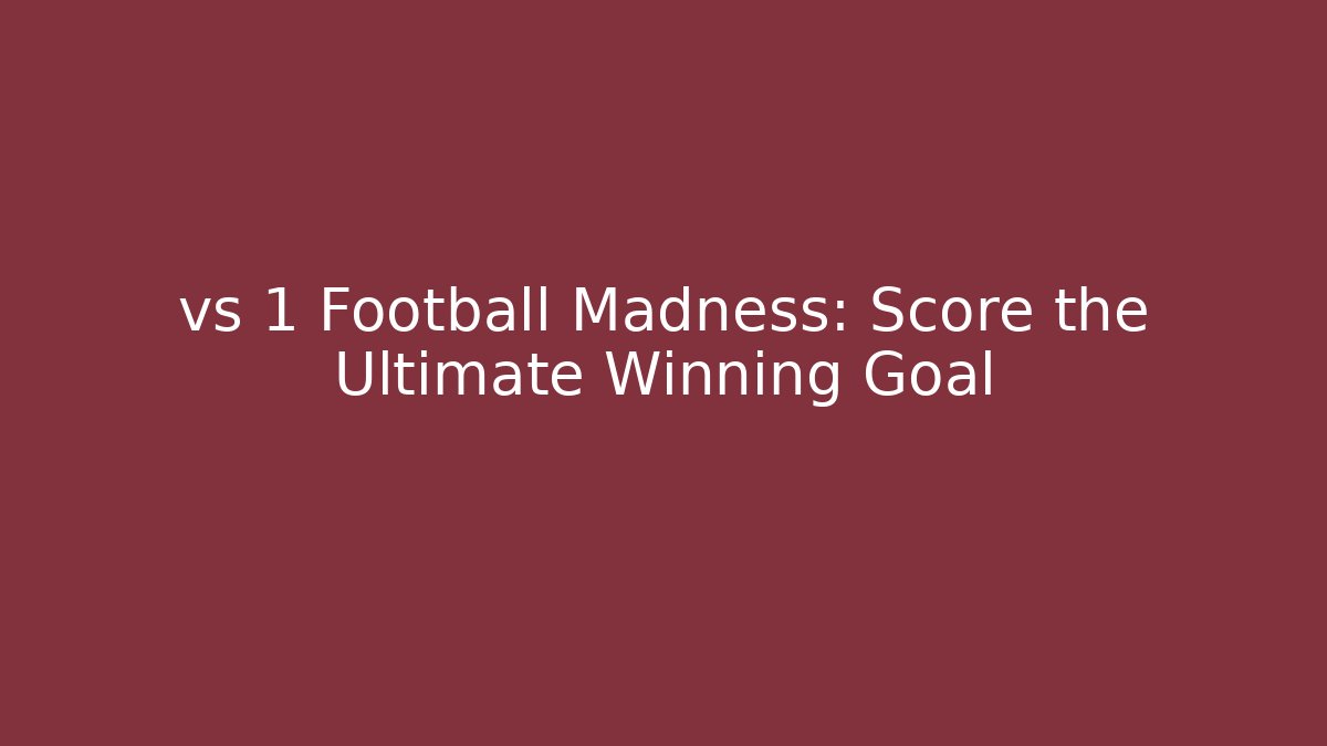 vs 1 Football Madness: Score the Ultimate Winning Goal