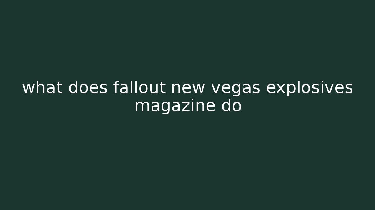 what does fallout new vegas explosives magazine do - Celivion