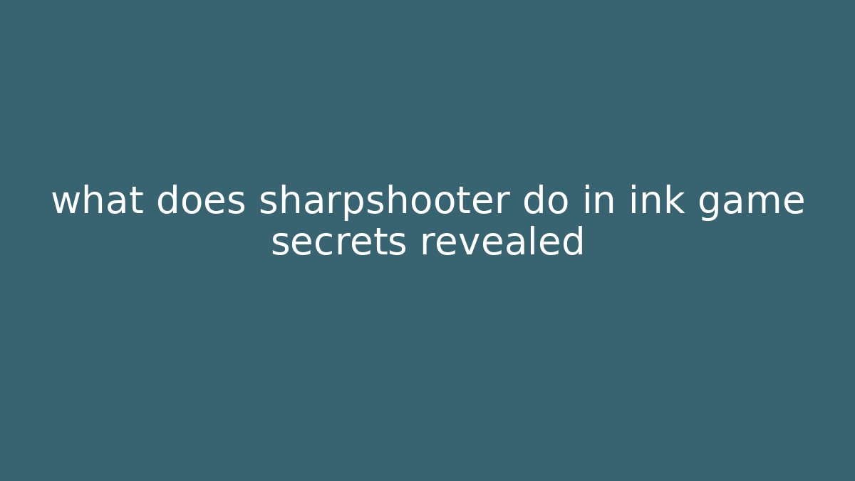 what does sharpshooter do in ink game secrets revealed