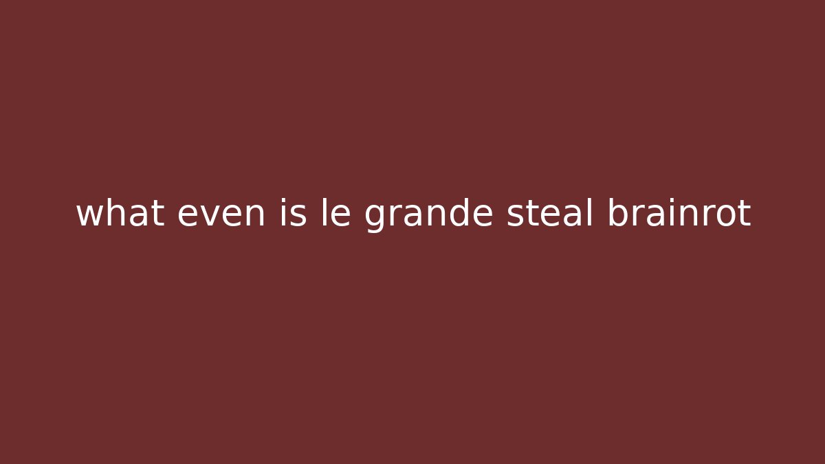 what even is le grande steal brainrot