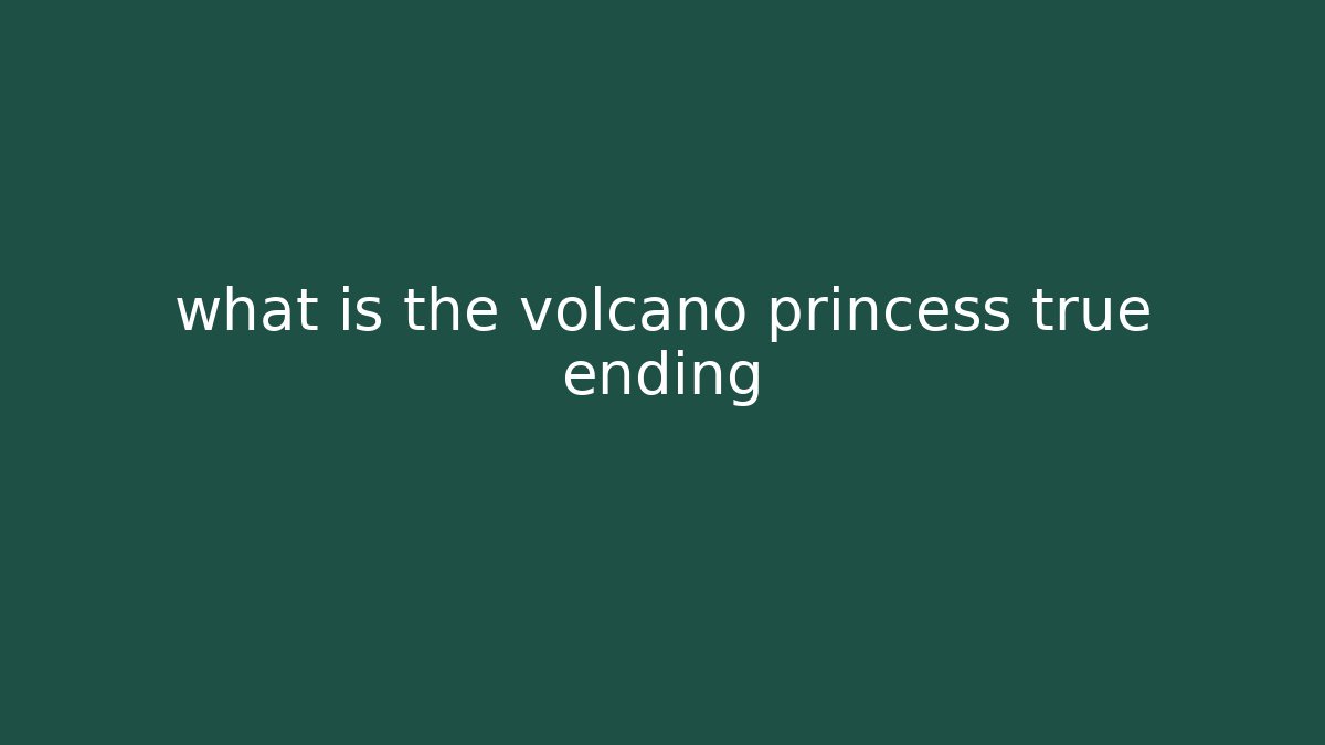 what is the volcano princess true ending