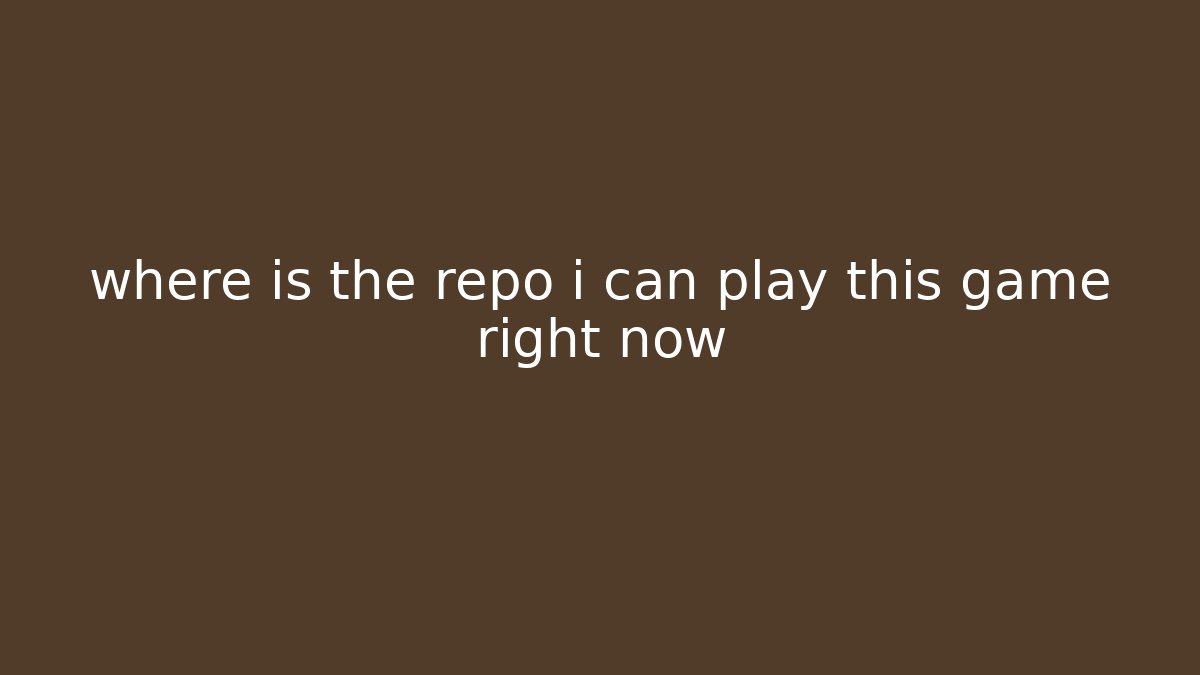 where is the repo i can play this game right now - Celivion