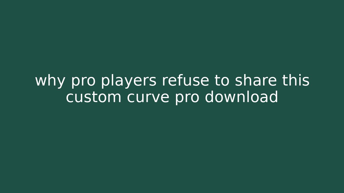 why pro players refuse to share this custom curve pro download