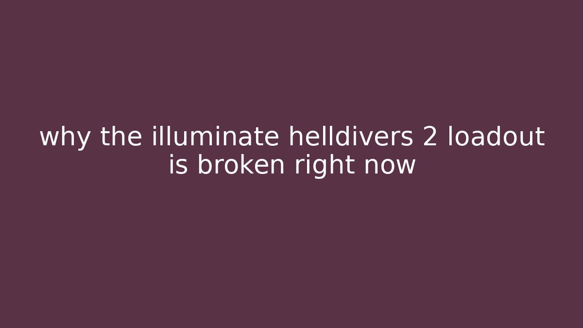 why the illuminate helldivers 2 loadout is broken right now