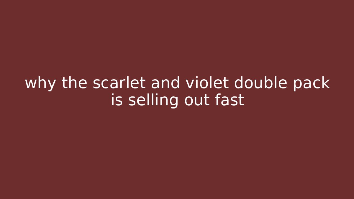 why the scarlet and violet double pack is selling out fast