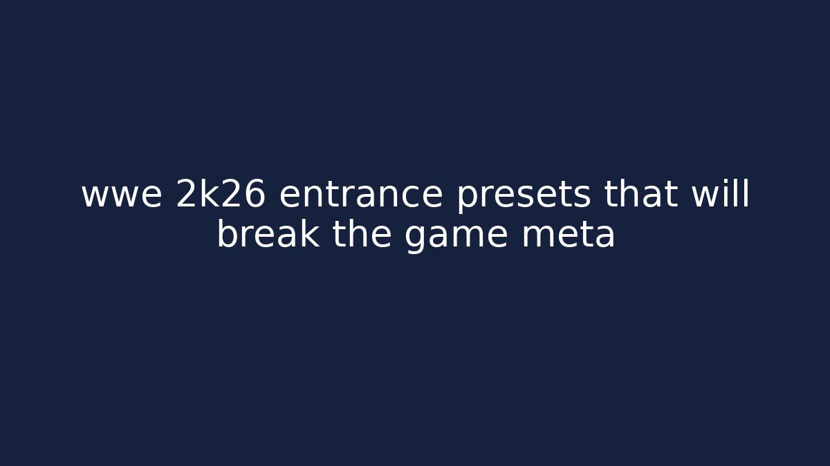 wwe 2k26 entrance presets that will break the game meta